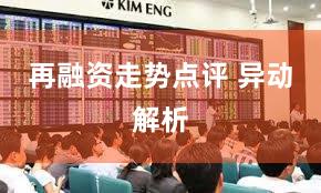 再融资走势点评 异动解析