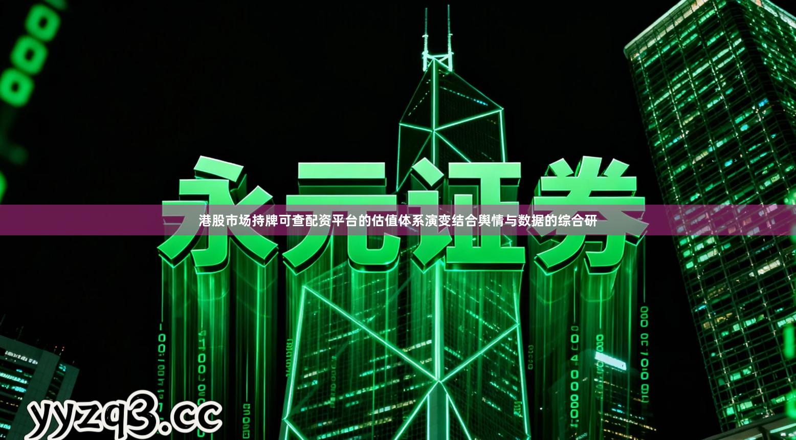 港股市场持牌可查配资平台的估值体系演变结合舆情与数据的综合研