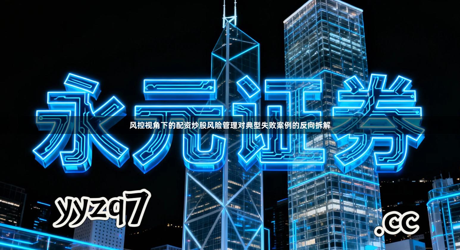 风控视角下的配资炒股风险管理对典型失败案例的反向拆解