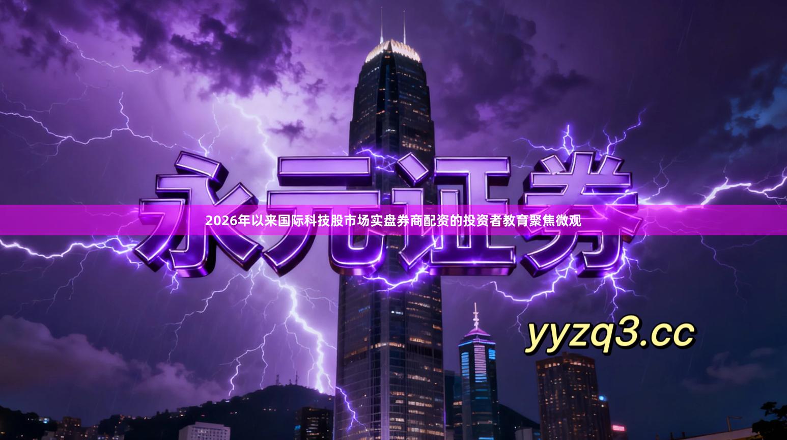2026年以来国际科技股市场实盘券商配资的投资者教育聚焦微观